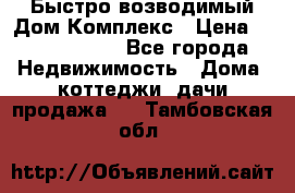 Быстро возводимый Дом Комплекс › Цена ­ 12 000 000 - Все города Недвижимость » Дома, коттеджи, дачи продажа   . Тамбовская обл.